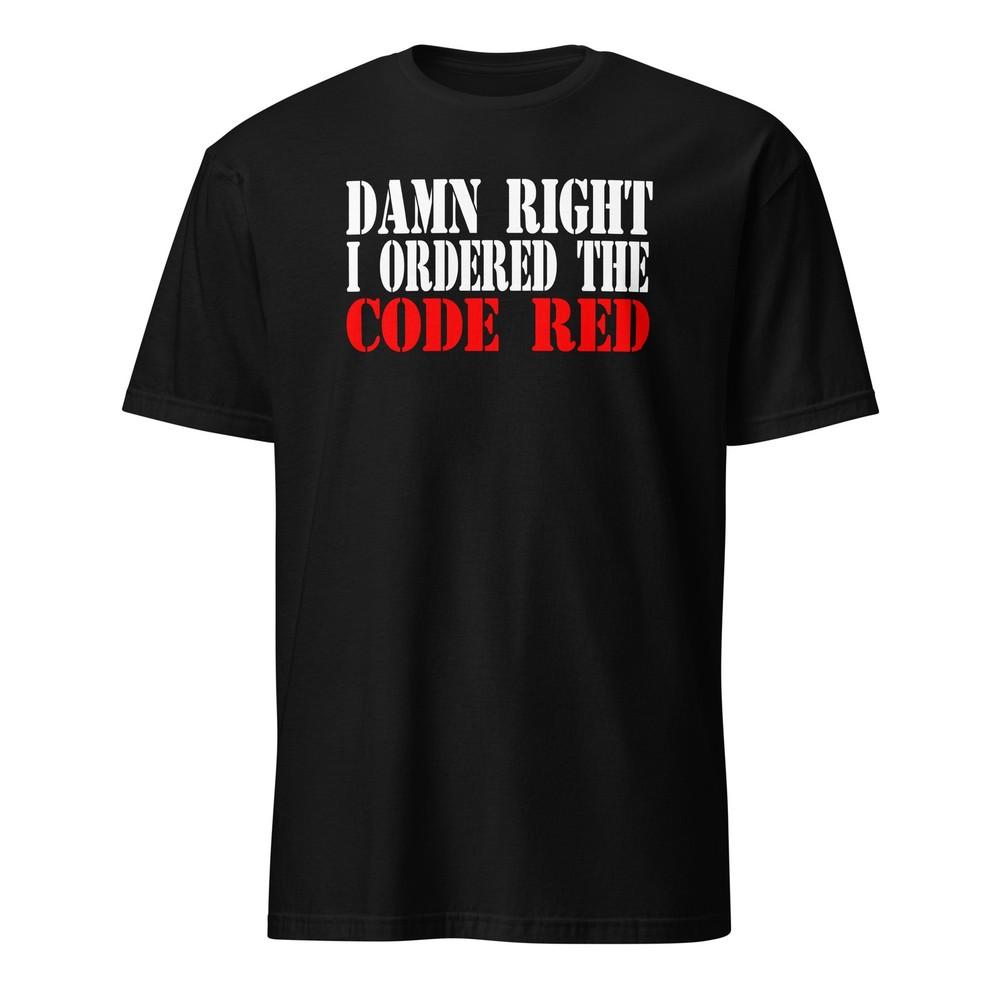 Damn Right I Ordered The Code Red - Unisex T-Shirt Unisex T-Shirt S