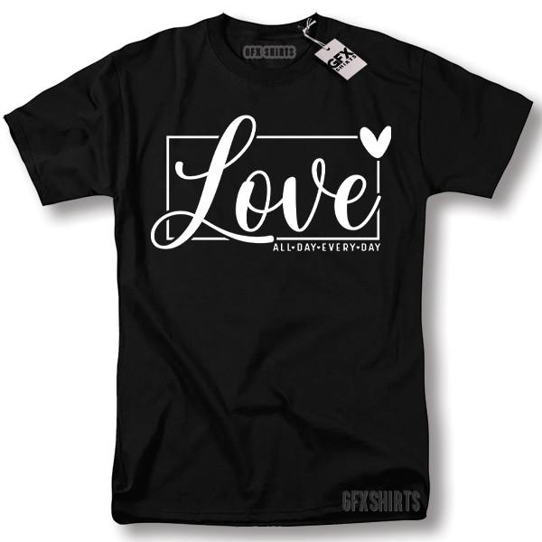 Love All Day Every Day Shirt Valentines Day Gift Funny T-shirt Unisex T-Shirt S