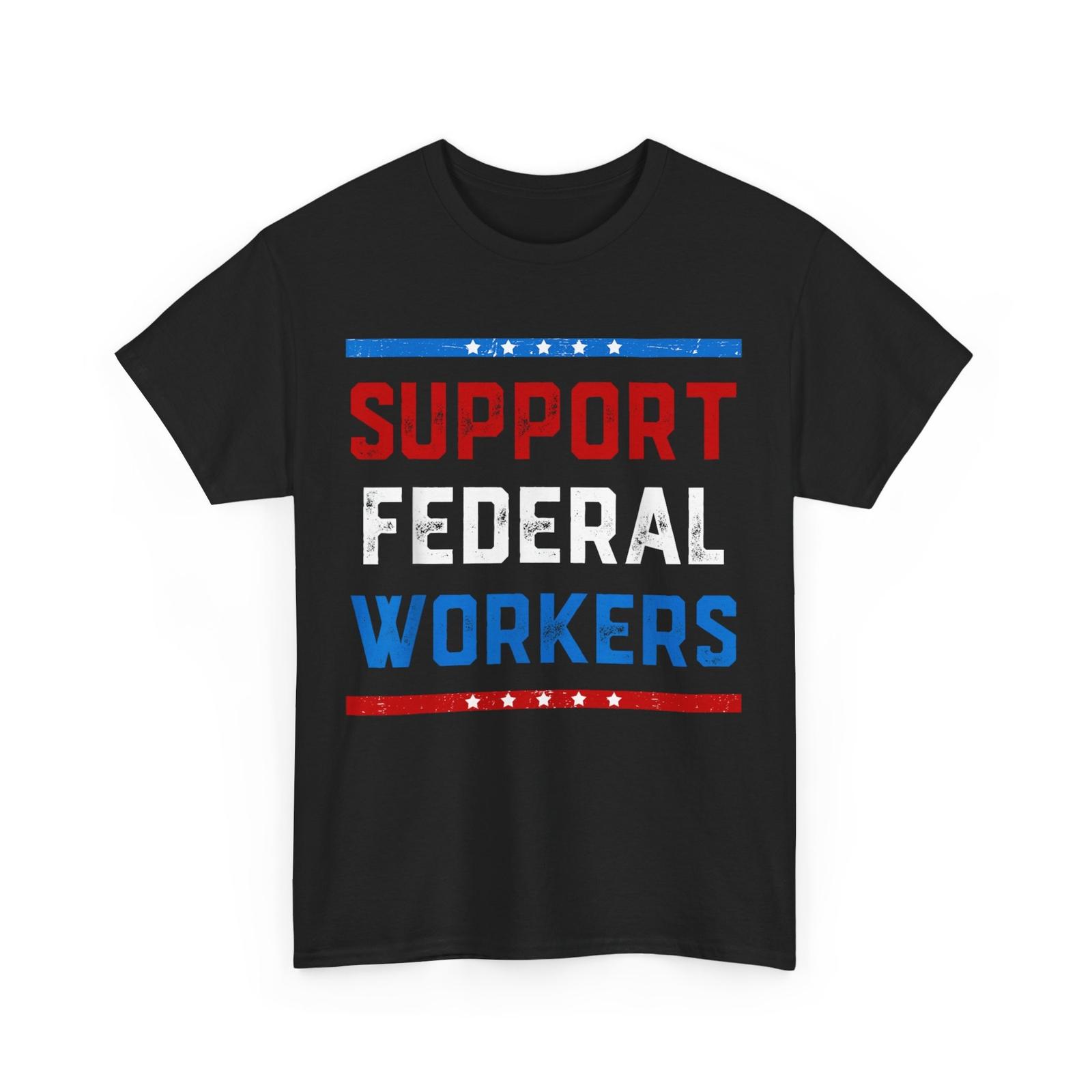 Support Federal Workers Shirt, Workers Employees Women Men T-Shirt Mens Womens Tees Top S
