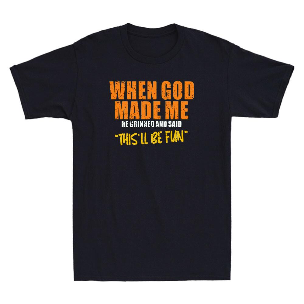 When God Made Me He Grinned And Said This ll Be Fun Funny Quote Men s T-Shirt Unisex T-Shirt XXXXL