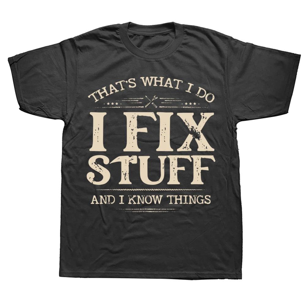 Thats What I Do I Fix Stuff And I Know Things Funny Saying Mechanic T Shirts Streetwear Short Sleeve Birthday Gifts TShirt