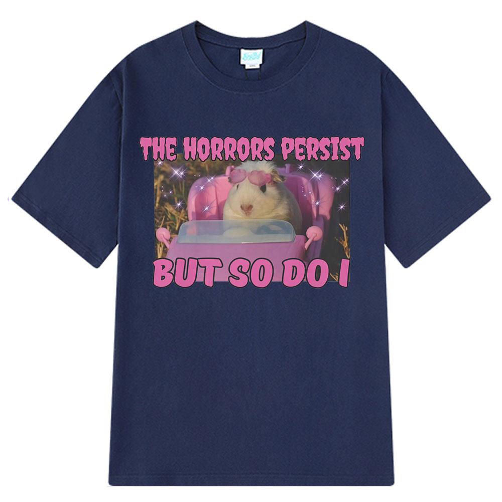 The Horrors Persist But So Do I Funny Cute Guinea Pig Memes Graphic T Shirt Unisex Loose Tshirts Cotton Oversized Unisex T Shirts