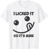 I Licked It So It's Mine T-Shirt