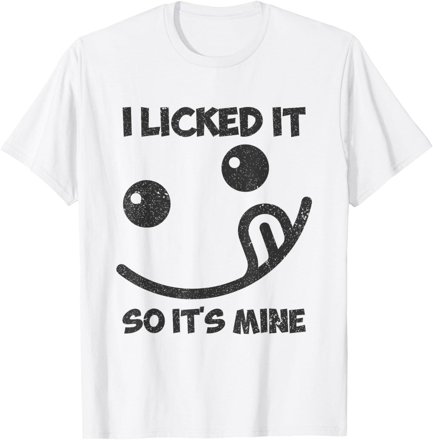 I Licked It So It s Mine T-Shirt S