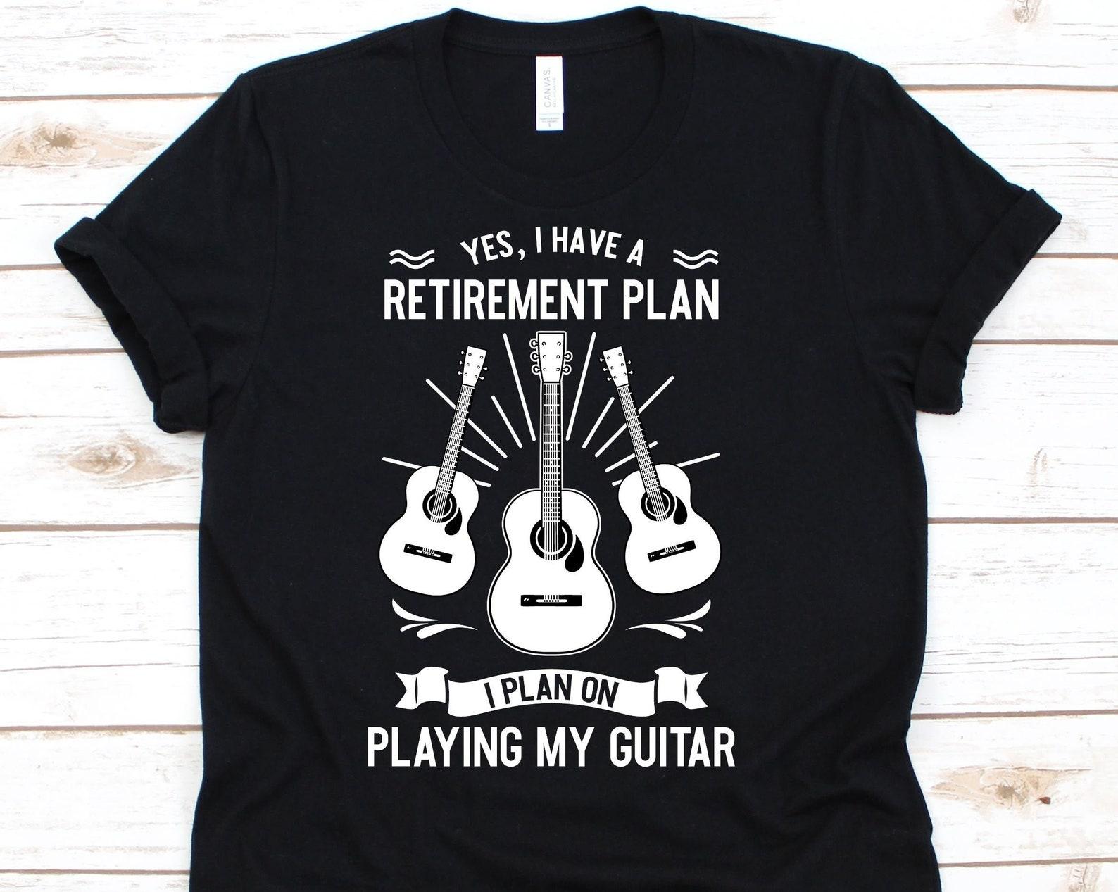 Yes I Have A Retirement Plan I Plan On Playing My Guitar Shirt, My Retirement Plan Shirt, Guitar Tshirt, Gift For Retired Guitar Lovers 4XL