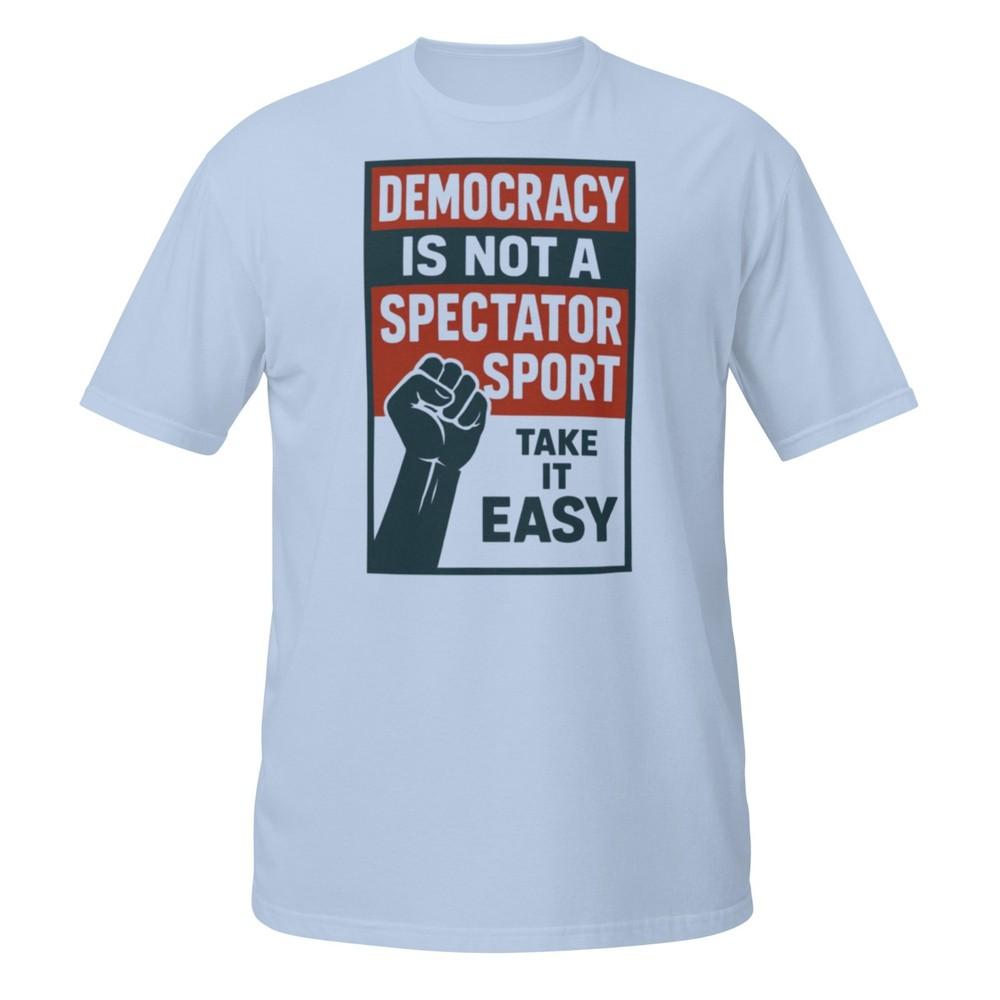 Democracy Is Not A Spectator Sport TShirt S