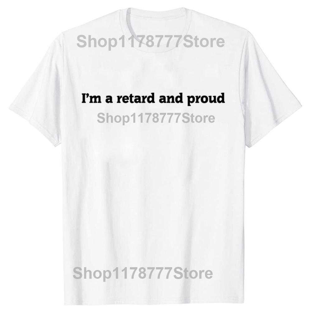 Funny I'm A Retard and Proud T Shirt Streetwear Short Sleeve Birthday Gifts Mens Clothing Fashion Casual Loose Oversized T Shirt