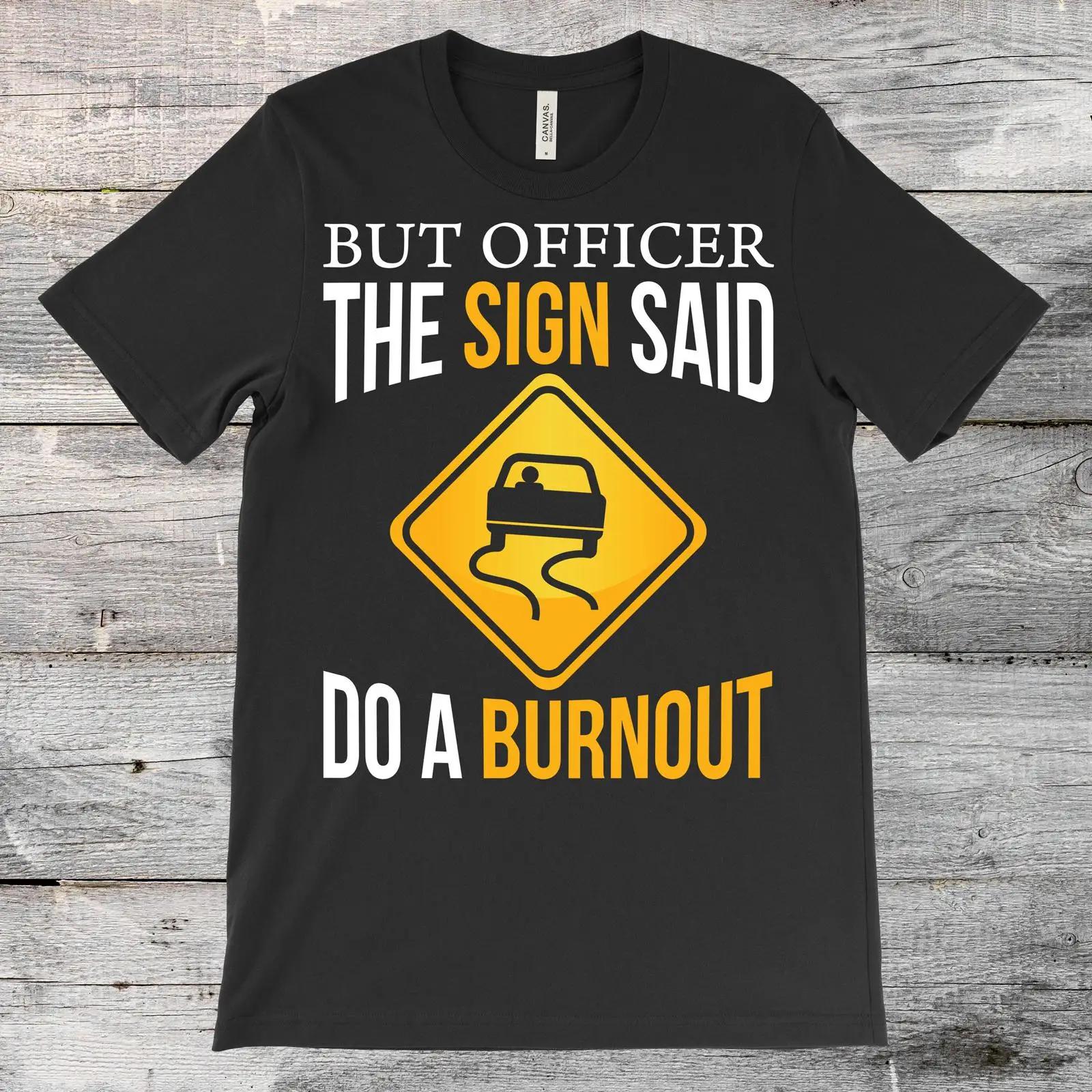 

But Officer The Sign Said Do A Burnout Funny Car T Shirt Auto Racing Enthusiast Racer Driver Garage Collector vintage Washed S разноцветный