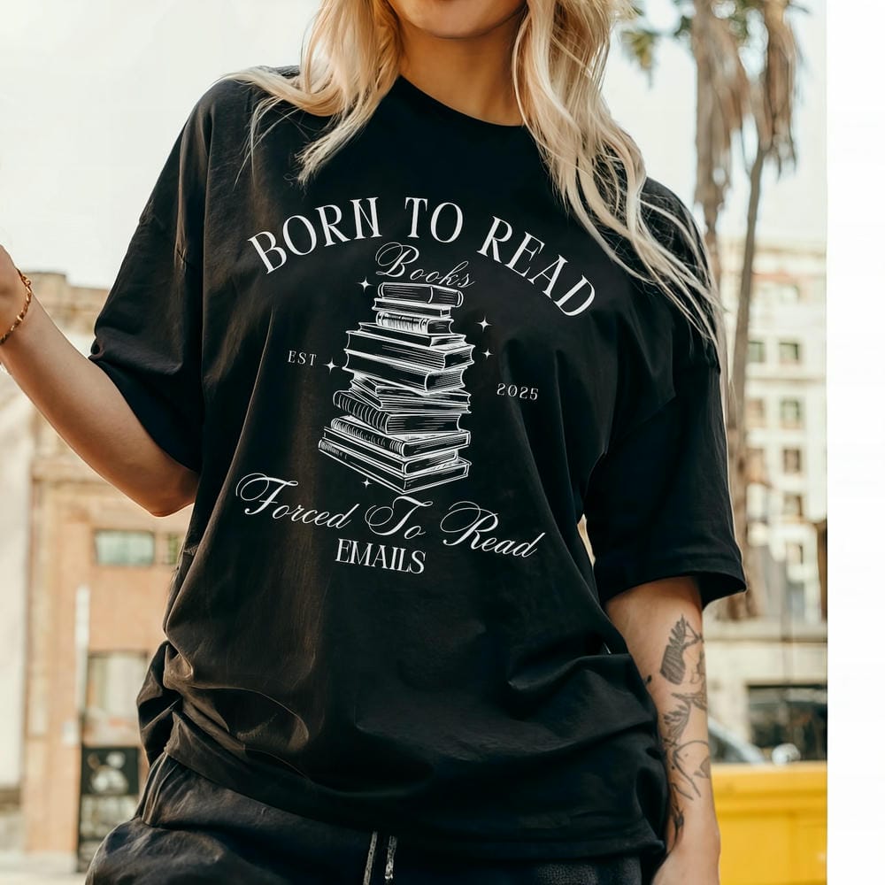 Born Read Books Forced To Read Emails Shirt Funny Reader Book Addict Book Lover Unisex Tee Fantasy Outfit Daily Tee Streetwear