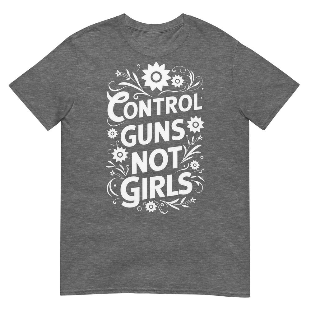 Control Guns Not Girls Unisexs Rights Choices Saying TShirt
