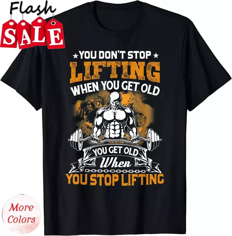 

NEW You Don#039;t Stop Lifting When You Get Old Gift Weightlifting Tee TShirt Unisex T-Shirt L