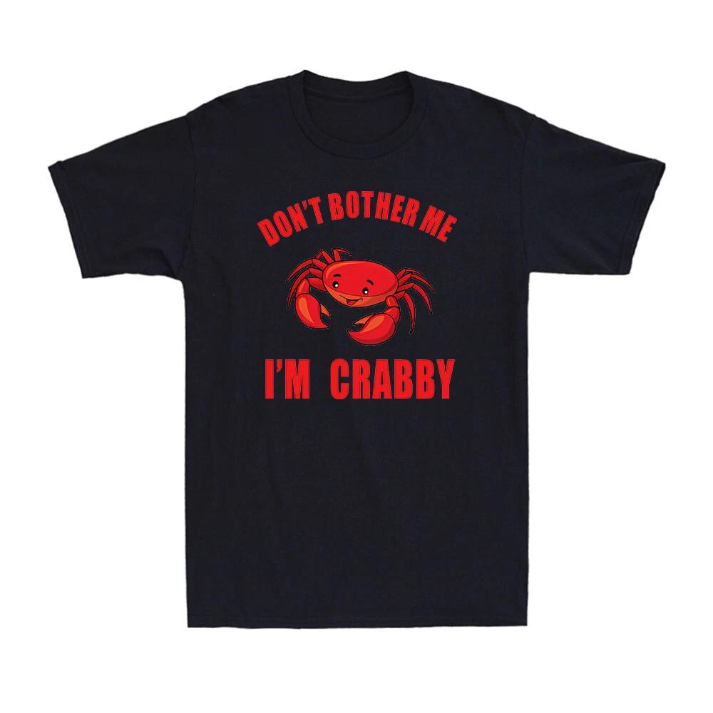Don t Bother Me I m Crabby Crab Moody Animal Funny Gift Men s Cotton T-shirt XXXL