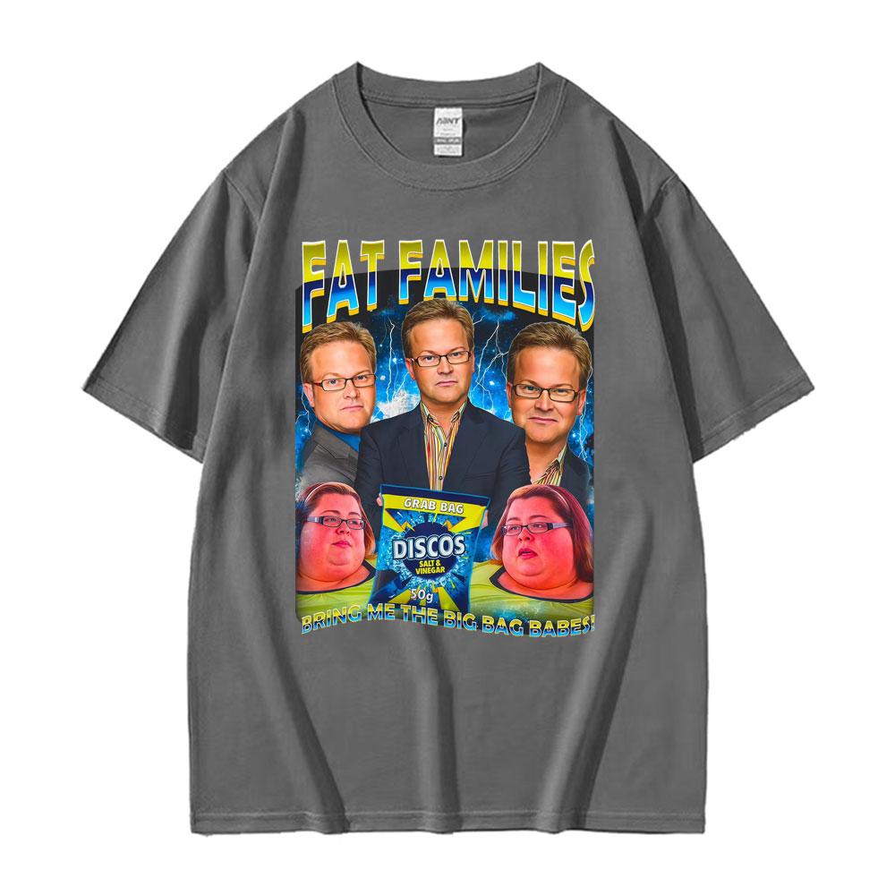 Fat Families UK TV Comedy Funny Meme Tshirt Men Women Fashion Retro Humor Oversized T Shirts Summer Cotton Short Sleeve T Shirt