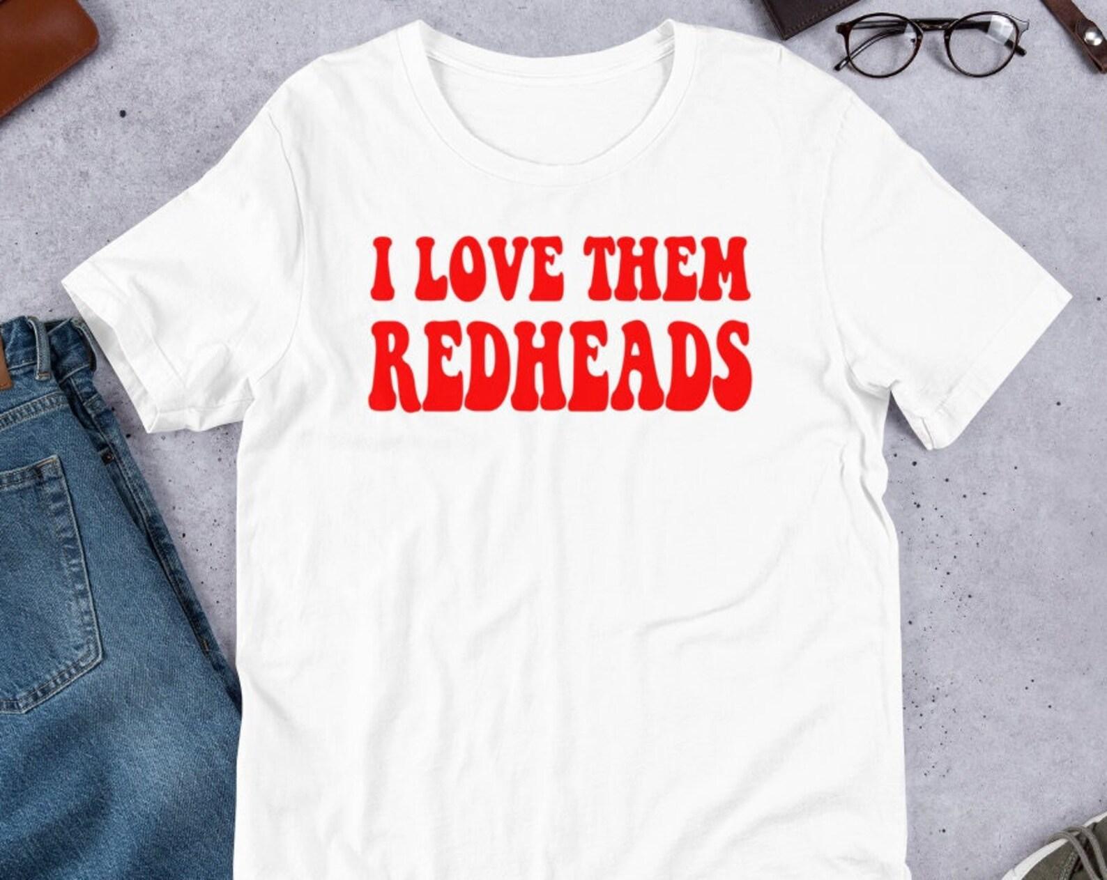 I Love Them Redheads - Unisex T-Shirt 3XL