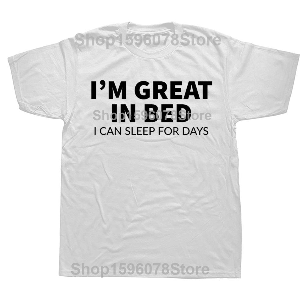 Funny Great In Bed Sleep for Days Graphic T Shirt Men Women Cotton Humor Streetwear Tee Shirt Short Sleeve Unisex Loose Clothing