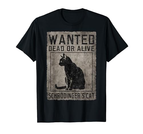 Schrodinger s Cat Wanted Cat Dead Alive Physics Physicist T-Shirt