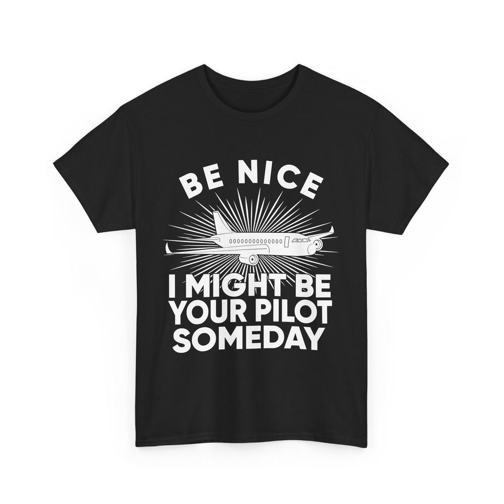 

Pilot T-Shirt, Be Nice I Might Be Your Pilot Someday Aviation Lovers T-Shirt 4XL