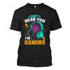 Can't Hear You I'm Gaming T-Shirt