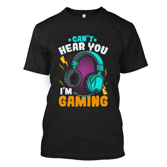 Can t Hear You I m Gaming T-Shirt XXXL