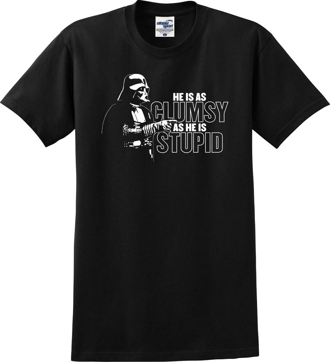 

Darth Vader He Is As Clumsy As He Is Stupid Funny T shirt (S-5X) XL