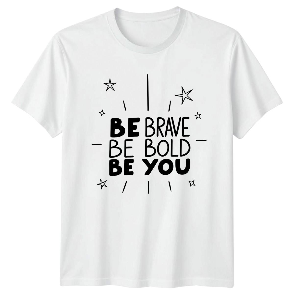 Be Brave Be Bold Be You T-Shirt Inspirational Gift For Him And Her XXXXL
