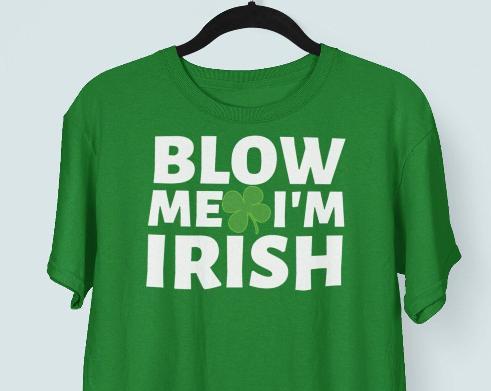 Blow Me I m Irish Offensive St. Patricks Day T shirt, St. Paddy s Day Tee Shirt, Funny Irish St. Patricks Day Lucky Shamrock T shirt XL