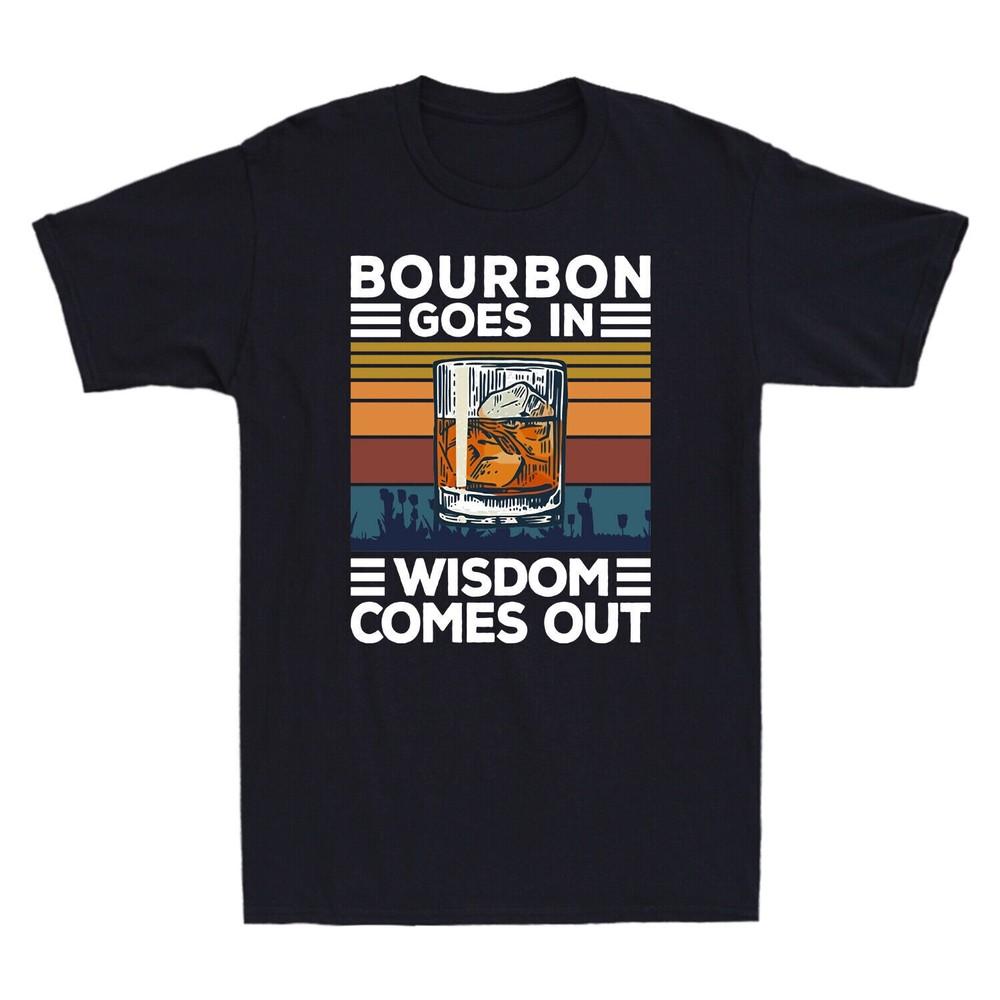 Bourbon Goes In Wisdom Comes Out Bourbon Drinking Lover Gift Retro Unisexs TShirt S
