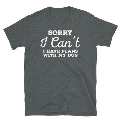 Sorry I Can't I Have Plans With My Dog Pet Owner Short-Sleeve Unisex T-Shirt