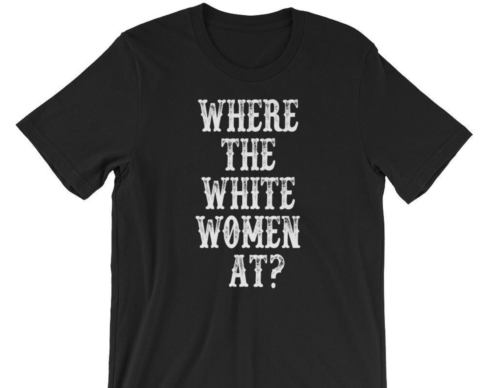Where The White Women At? - Unisex T-Shirt M