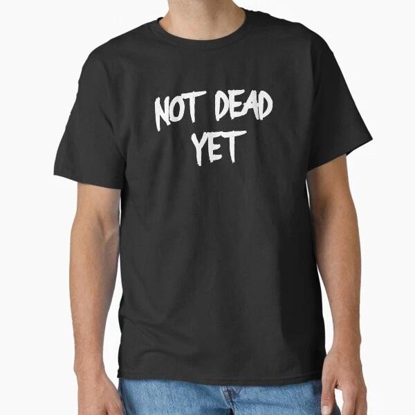 Not Dead Yet Funny Design Classic Tshirt Made In Usaaus Tshirt S2xl S