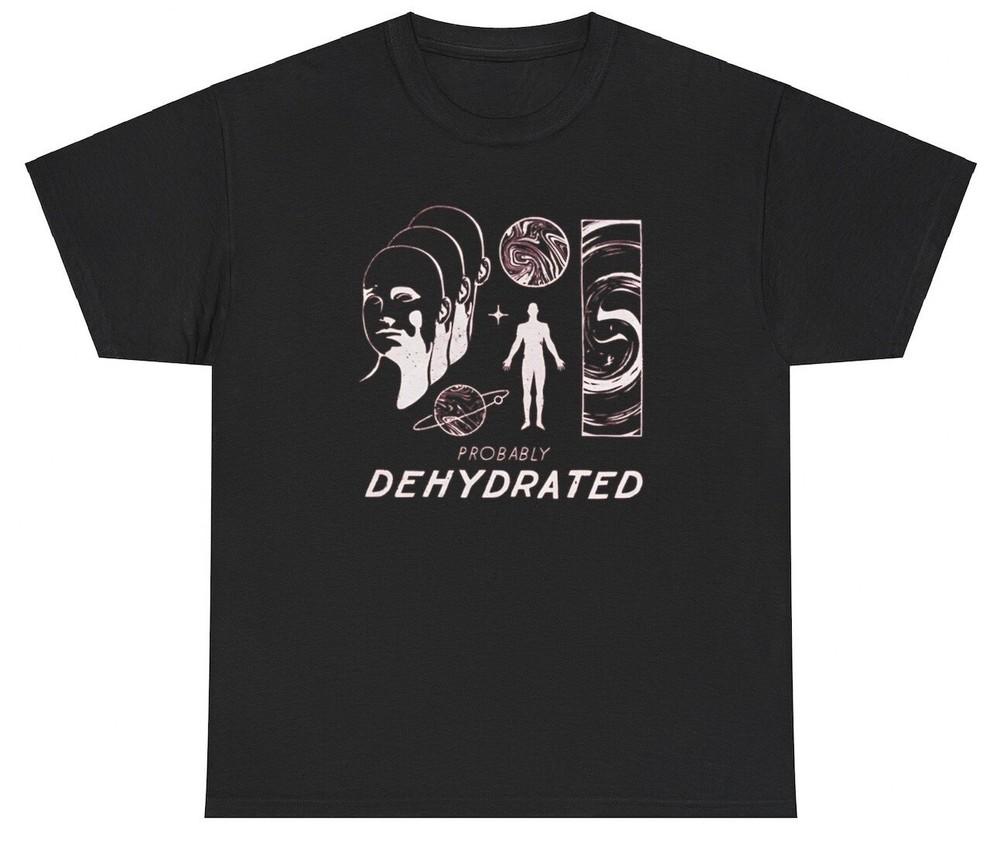Probably Dehydrated T Shirt Sarcastic Humor Ironic Mental Health Aesthetic Tee Unisex T-Shirt XXXXL
