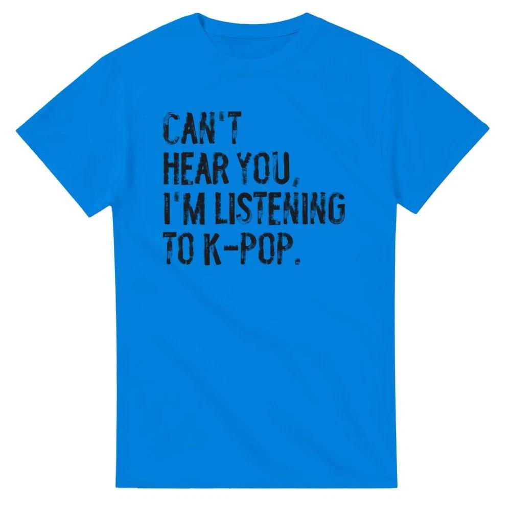 Can t Hear You, I m Listening to K-POP T-Shirt XS