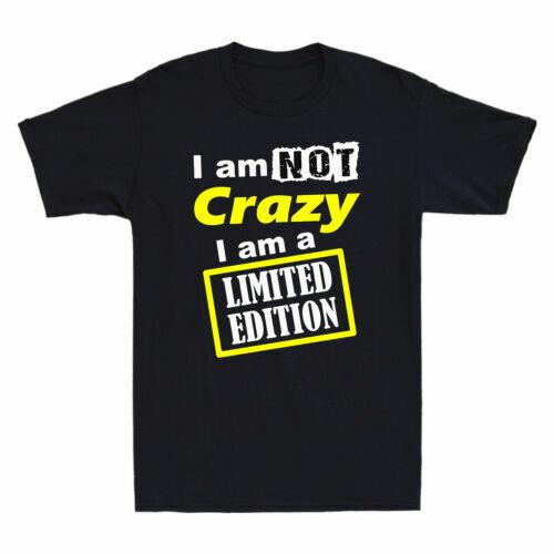 I Am Not Crazy I Am A Limited Edition Funny Gift Men T-shirt Cotton Black Tee L