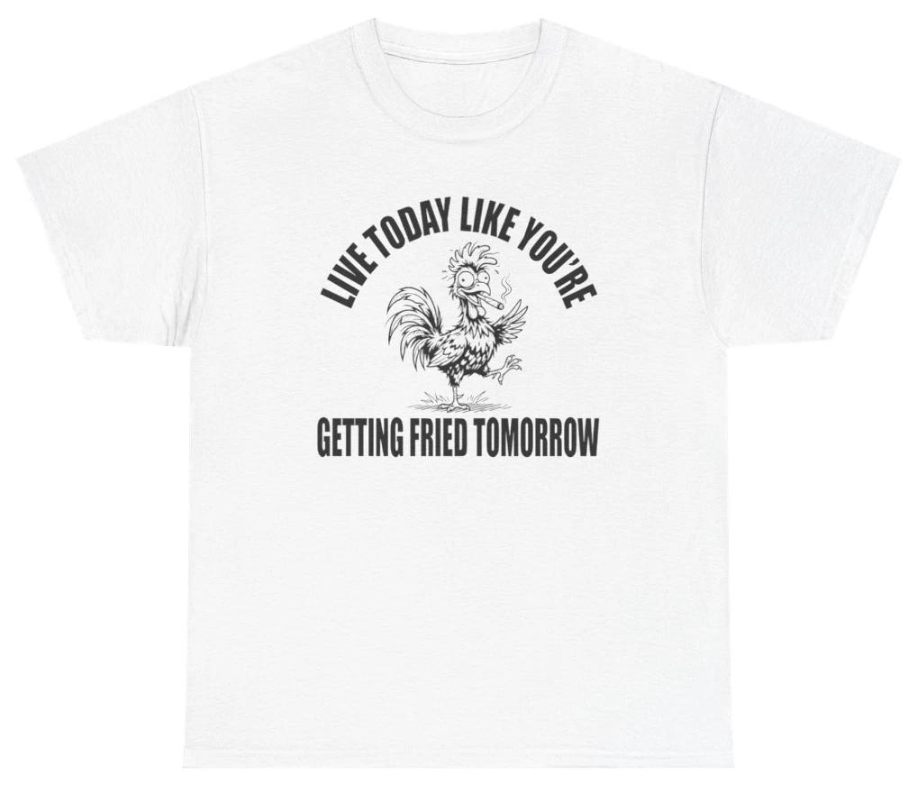 Live Today, Get Fried Tomorrow Funny Tee | Unethical Threads XXXL