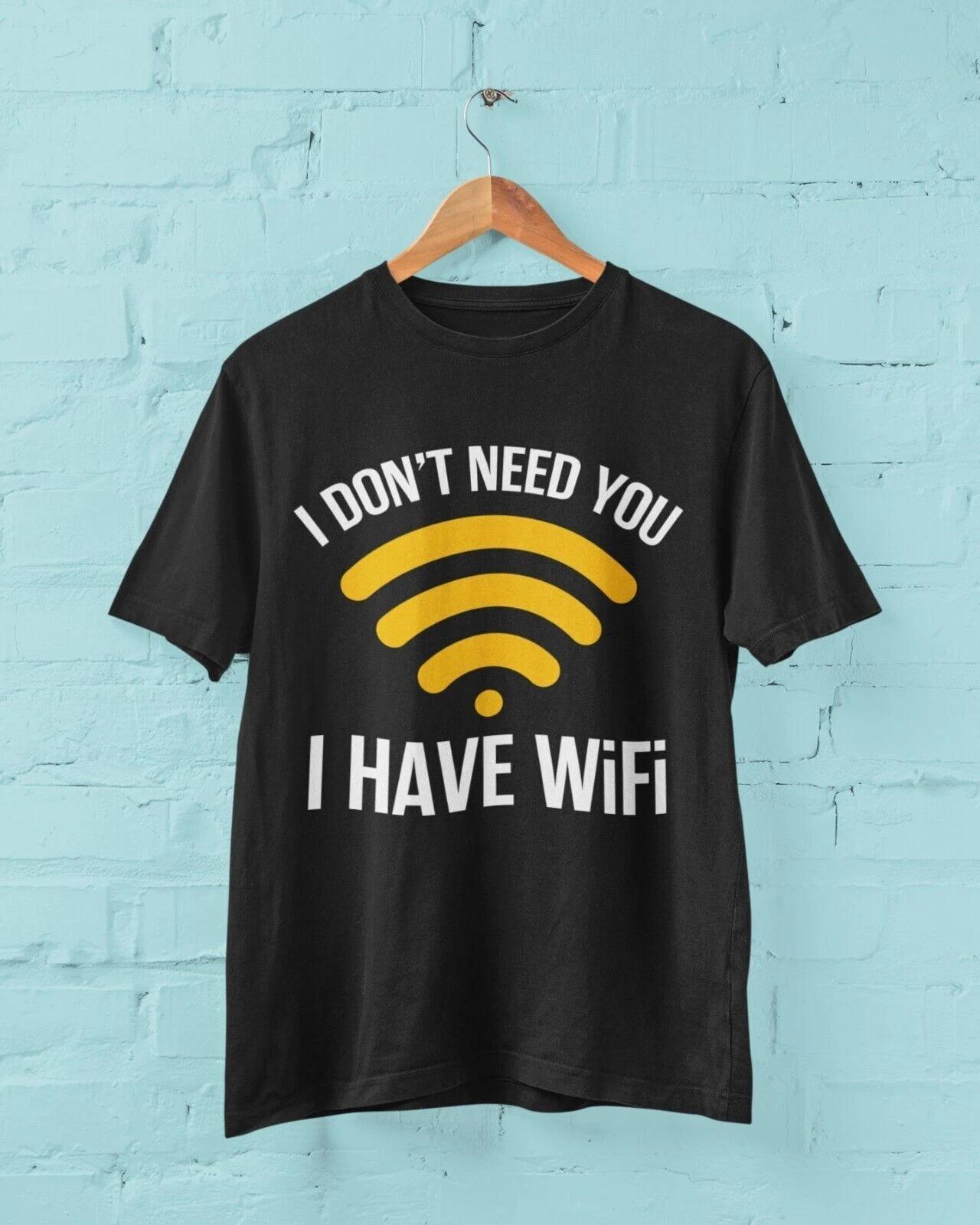 Funny Sarcastic T Shirt I DON T NEED YOU I HAVE WIFI Joke Novelty Rude Obnoxious 3XL