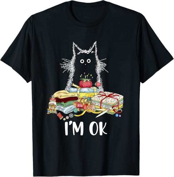 NEW LIMITED Cats I m Ok Funny Quilting Quilter Love Cats Tee T-Shirt S-3XL S