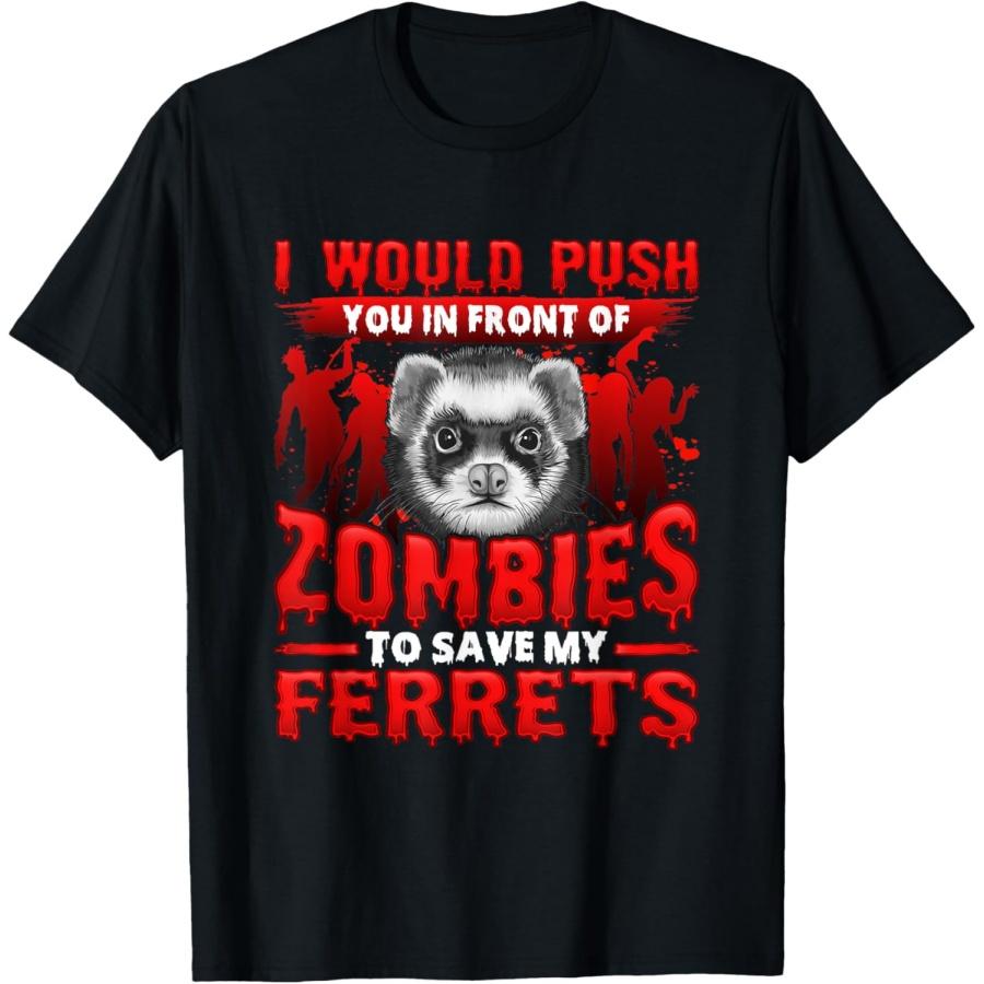 I Would Push You in Front of Zombies to Save My Ferret T-Shirt S