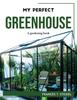 The My Perfect Greenhouse : A Gardening Book Book