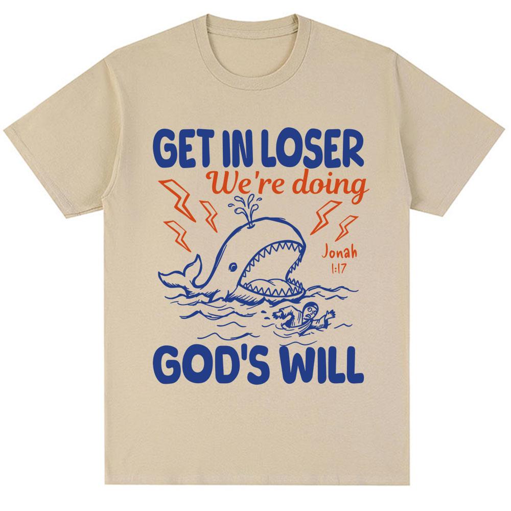 Funny Christian Get In Loser Were Doing Gods Will T Shirts Unisex Unisex Fashion High Quality Tshirts Loose Cotton Casual T Shirt