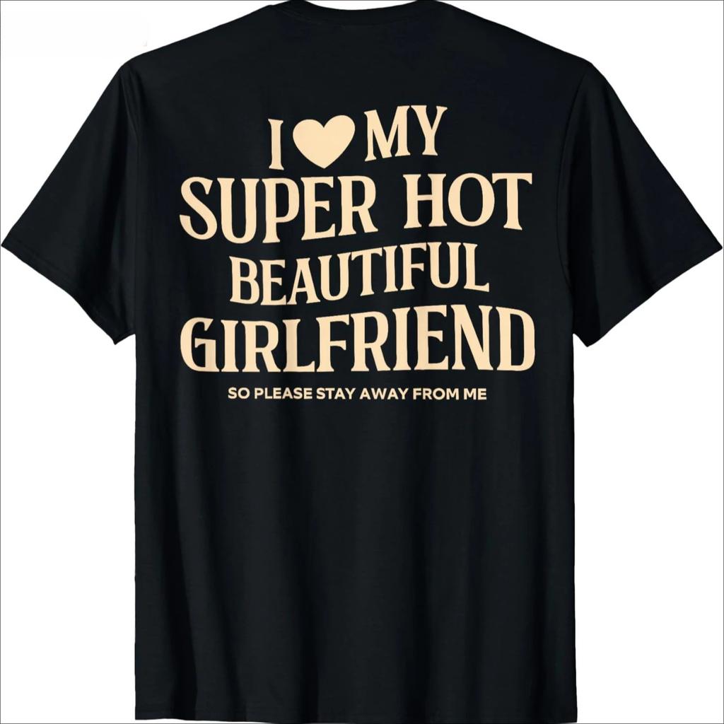 I Love My Super Hot Beautiful Girlfriend Stay Away on The Back T Shirt Cotton Streetwear Short Sleeve Gf Tshirt Clothing