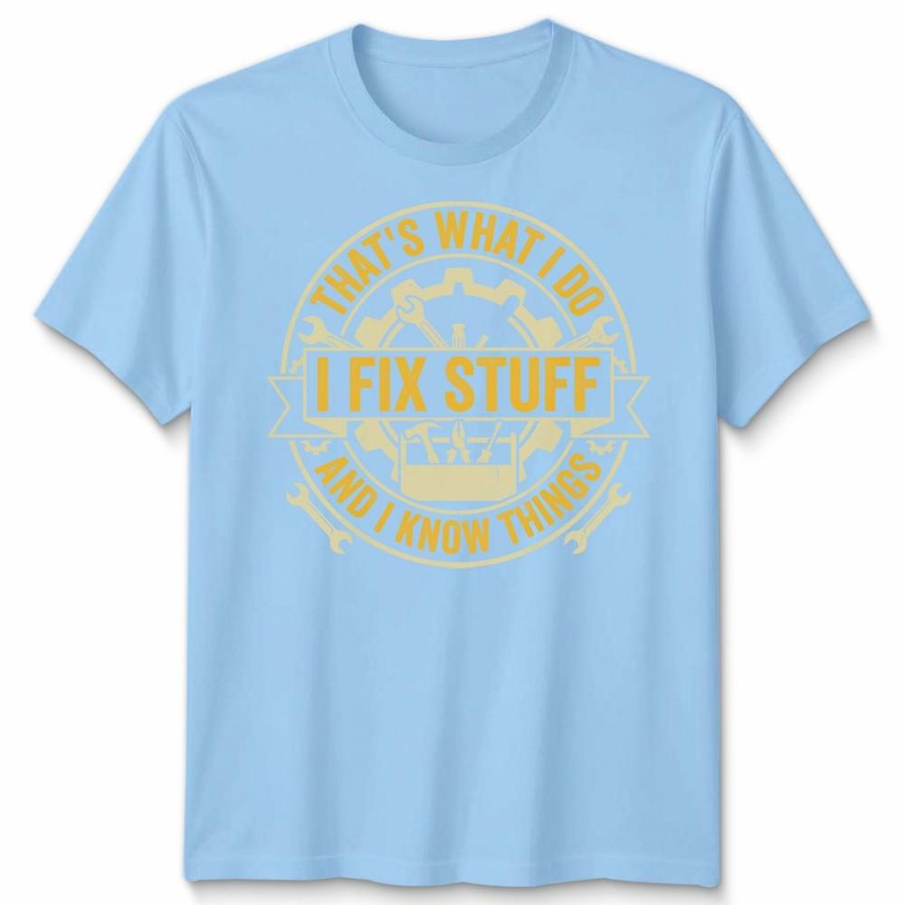 Thats What I Do I Fix Stuff And I Know Things DIY Hobbies Unisexs Unisexs Tee S