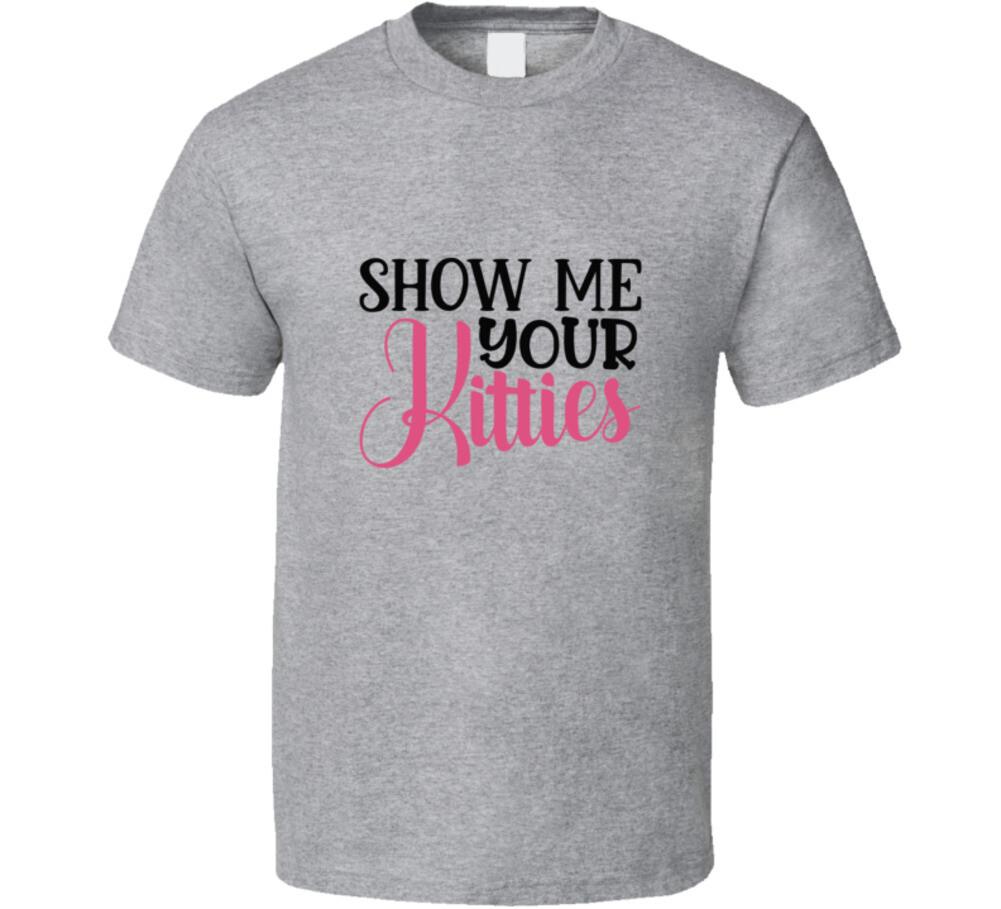 Show Me Your Kitties Tee Funny T Shirt For Cat Lovers Great Unisex Pet T-Shirt M