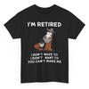 I'm Retired I Don't Have To I Don't Want Funny Horse Tee - Retirement Tee