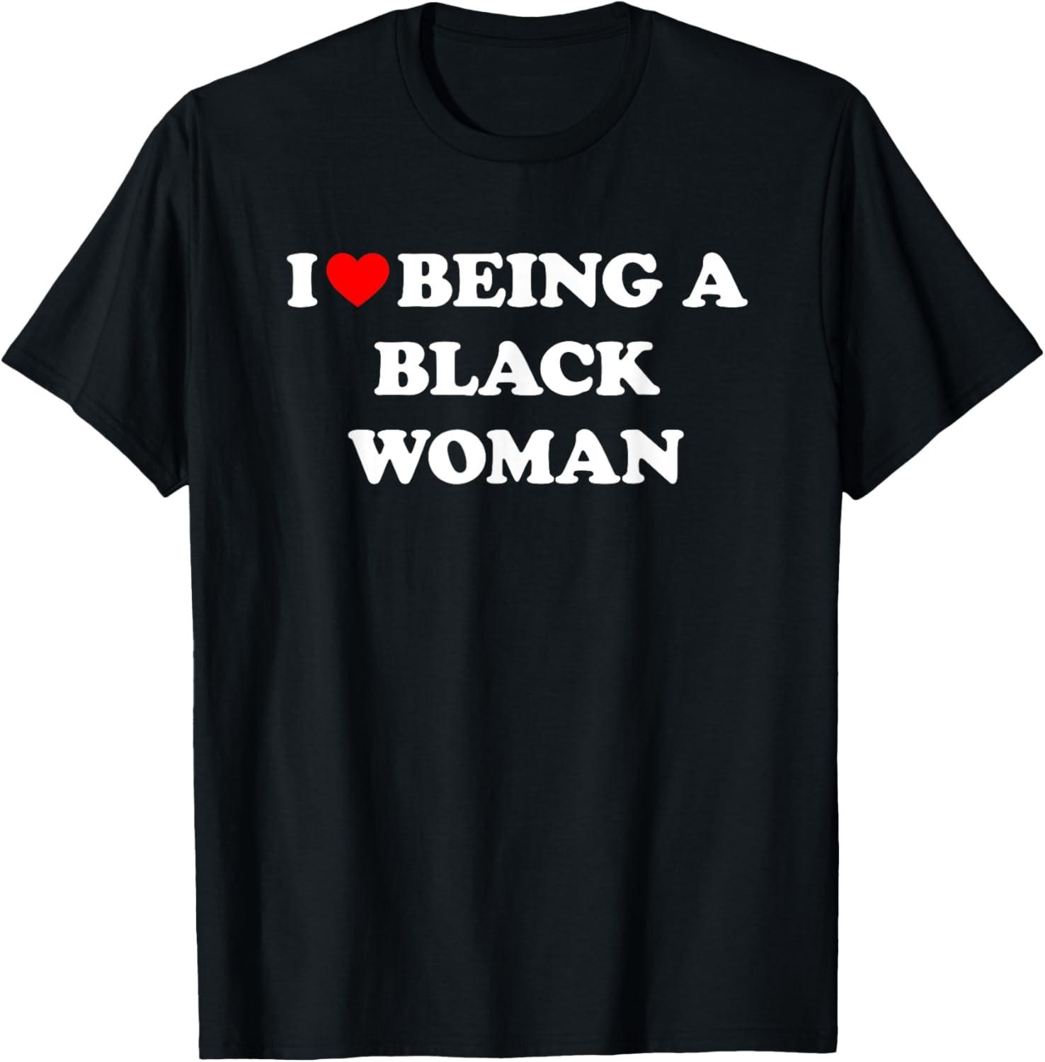 I Love Being A Black Woman T-Shirt S