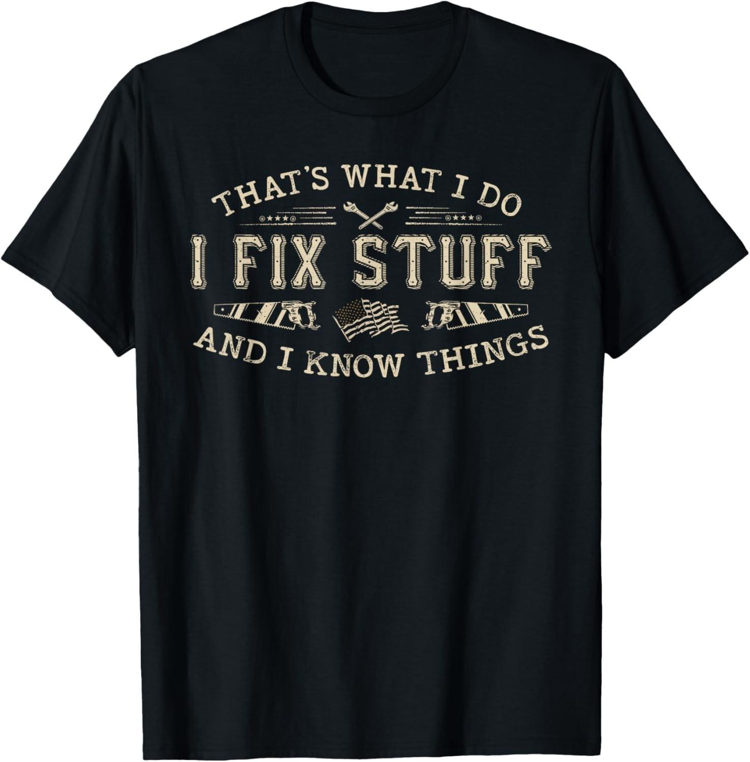 That s What I Do I Fix Stuff And I Know Things Funny Men Dad T-Shirt Mens Womens Tees Top 2XL