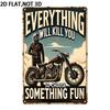 Blechschild Alles wird dich töten, also wähle etwas Lustiges Lustiger Motorrad Biker Vintage Metall Wandplakette Retro Poster für Mann