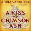 A Kiss of Crimson Ash by Anuja Varghese Paperback Book 9780356528212