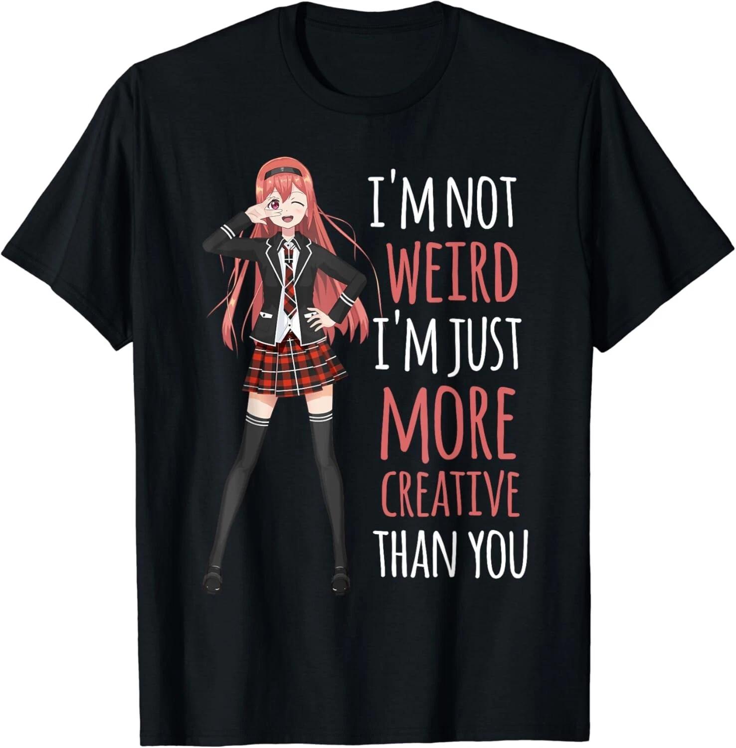 

I_m Not Weird I_m Creative Anime Girl Manga Lover Kawaii Gift Unisex T-Shirt XL