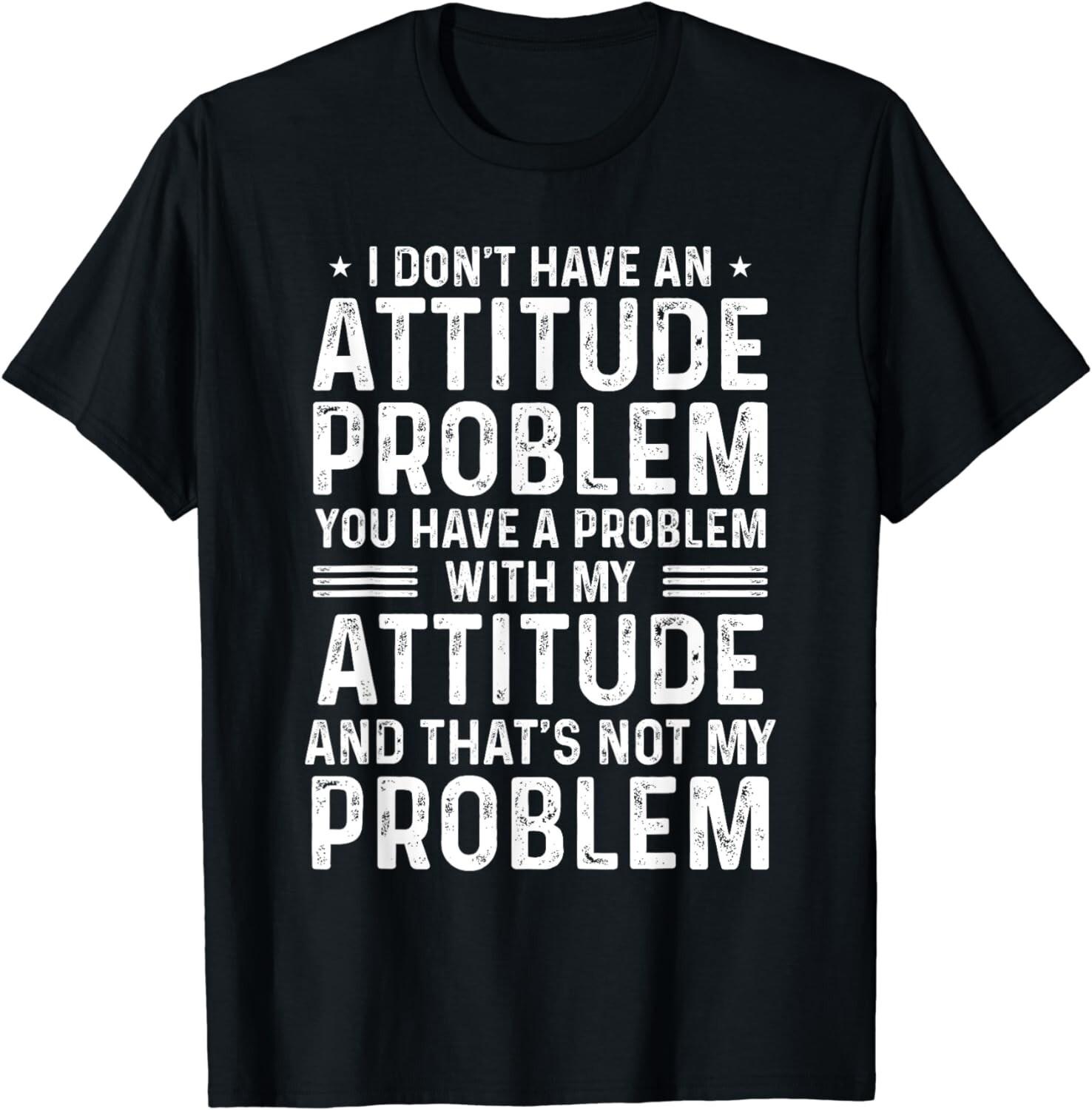 I Don t Have An Attitude Problem Funny Sarcasm Men Women Gift Unisex T-Shirt S разноцветный