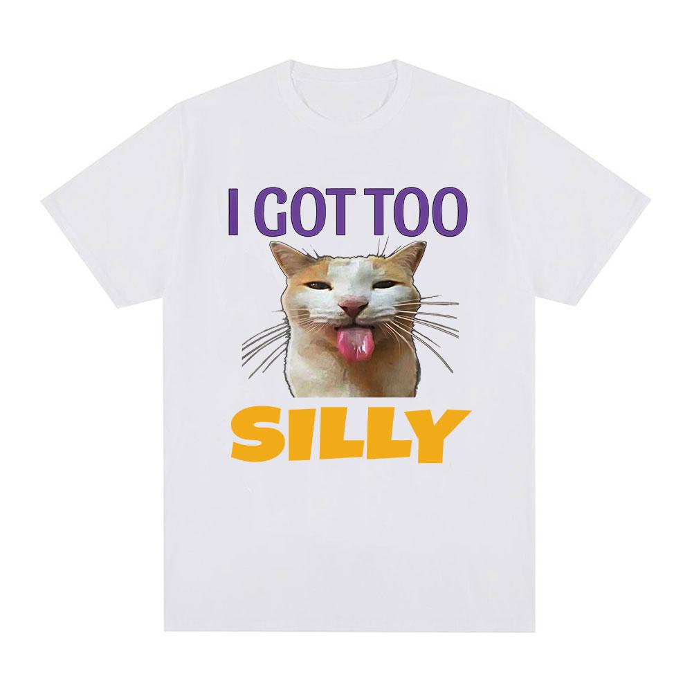 I Got Too Silly Funny Cat Meme Graphic Tshirt Unisexs Fashion Vintage Tshirts Cotton Casual Oversized Tee Shirt Streetwear Tops